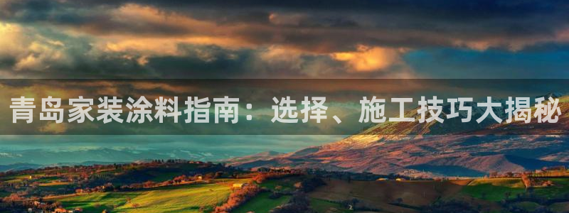 和记官方：青岛家装涂料指南：选择、施工技巧大揭秘