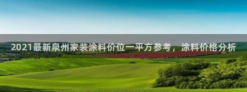 和记ag网页版：2021最新泉州家装涂料价位一平方参考，涂料价格分析